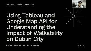 AVD - Using Tableau and Google Map API for Understanding the Impact of Walkability on Dublin City