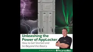 Webinar: Unleashing the Power of AppLocker-How to Get Started and Go Beyond the Basics; Part 1