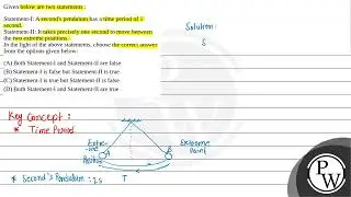 Given below are two statements : Statement-I: A second's pendulum has a time period of 1 second.....