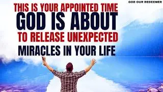 This Is Your Appointed Time! God Is About to Release Unexpected Blessings in Your Life!