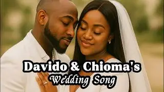 Davido & Chioma&rsquo;s Wedding Song | Beautiful Afrobeat Love