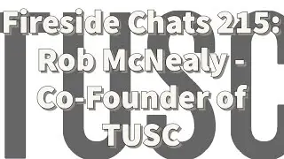 Fireside Chats 215: Rob McNealy - TUSC Co-Founder
