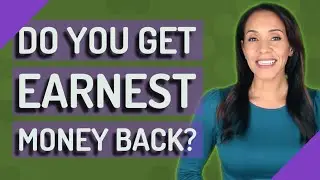 Do you get earnest money back?