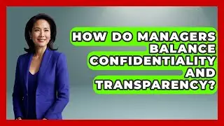 How Do Managers Balance Confidentiality And Transparency? - Modern Manager Toolbox