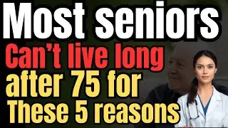 Most Seniors Can't Live Long After 75 for These 5 Reasons. Why Many Seniors Live Short after 75!