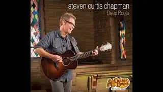 Steven Curtis Chapman Deep Roots (2013) FULL ALBUM
