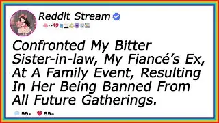 Confronted My Bitter Sister-in-law, My Fianc&eacute;'s Ex, At A Family Event, Resulting In Her Being Ban...