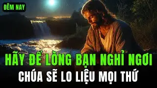 🔴 ĐÊM NAY, HÃY ĐỂ LÒNG BẠN ĐƯỢC NGHỈ NGƠI… CHÚA SẼ LO LIỆU MỌI THỨ | KINH THÁNH TRƯỚC KHI NGỦ
