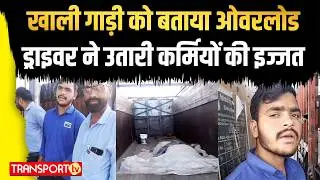 खाली गाड़ी को बताया ओवरलोड, ड्राइवर ने उतारी कर्मियों की इज्जत | TRANSPORT TV | V-4825