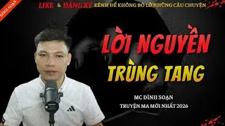 CHUYỆN MA KINH DỊ MỚI | LỜI NGUYỀN TRÙNG TANG || Truyện Ma Đình Soạn Hay Và Sợ Nhất 2026