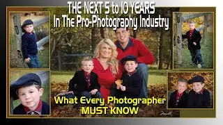 Photo Industry CHANGING - What The Next 5-10 Years May Bring - What Photographers Need To Know