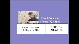 A level Computer Science AQA Unit 7 Data Structures Graphs