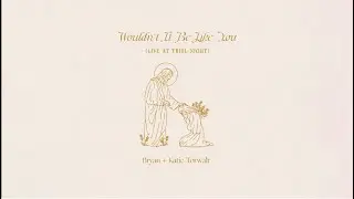 Bryan & Katie Torwalt &ndash; Wouldn&rsquo;t It Be Like You (Official Lyric Video)