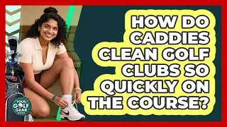 How Do Caddies Clean Golf Clubs So Quickly On The Course? - Your Golf Gear Insider