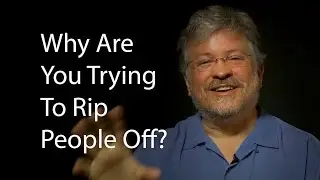 Why Are You Trying To Rip People Off? Haven't You Made Enough Money?
