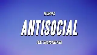 Slump6s - Antisocial feat babysantana (lyrics)
