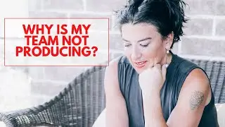Real Estate Coaching and Tips: Why Is My Team Not Producing?