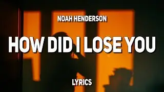 Noah Henderson - how did i lose you (Lyrics)