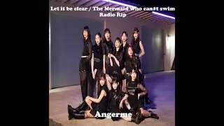 Angerme (Let it be clear /  The Mermaid who can't swim) Radio Rip