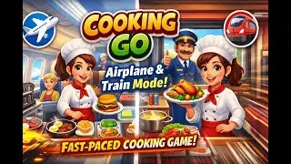 Cooking GO Gameplay &ndash; Airplane & Train Mode | Fast-Paced Cooking Game