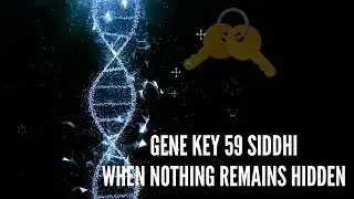 Gene Key 59 Siddhi When Nothing Remains Hidden