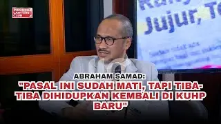 ABRAHAM SAMAD: PASAL INI SUDAH MATI, TAPI TIBA- TIBA DIHIDUPKAN KEMBALI DI KUHP BARU