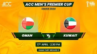 ACC MEN'S PREMIER CUP OMAN 2024 | MATCH NO 20 | OMAN VS KUWAIT