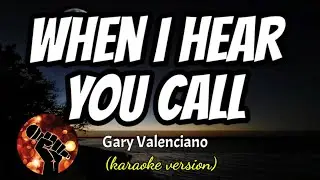 WHEN I HEAR YOU CALL - GARY VALENCIANO (karaoke version)