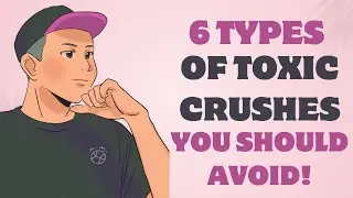6 Types Of Toxic Crushes You Should Avoid!