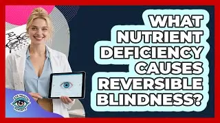 What Nutrient Deficiency Causes Reversible Blindness? - Eye Health Experts