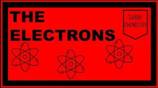 THE ELECTRONS | SARAH CHEMISTRY