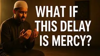What If This Delay Is Allah&rsquo;s Mercy? | Islamic Reminder