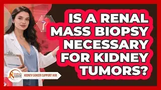 Is A Renal Mass Biopsy Necessary For Kidney Tumors? - Kidney Cancer Support Hub