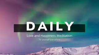 Short Meditation Practice for Daily LOVE and HAPPINESS