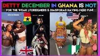 🇬🇭🇺🇸 DETTY DECEMBER IN GHANA IS NOT FOR THE WEAK | FOREIGNERS & DIASPORAS HAVING M@D FUN | Kamma Dyn