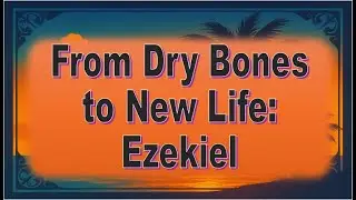 Visions of Glory and Restoration &mdash; The Book of Ezekiel