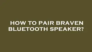 How to pair braven bluetooth speaker?