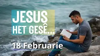 JESUS het ges&ecirc;. - Matteus 10:32-33 - Bybelbrokkies: 18 Februarie. (DAGSTUKKIES VIR STILTETYD)