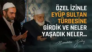 ÖZEL İZİNLE EYÜP SULTAN TÜRBESİNE GİRDİK VE NELER YAŞADIK NELER...| Nureddin Yıldız
