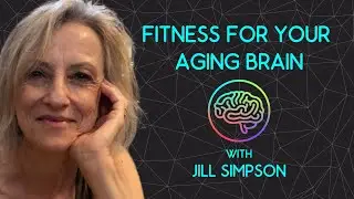 FITNESS FOR YOUR AGING BRAIN with Seniors' Fitness/Healthy Aging Specialist, Jill Simpson