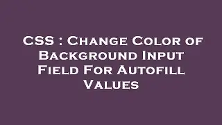 CSS : Change Color of Background Input Field For Autofill Values