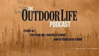 Episode 60: PFAS Bans Will Radically Change How Outdoor Gear Is Made