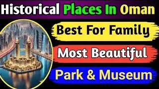 Historical places in Oman | old things in Oman for Visit with family