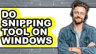 How to Do Snipping Tool on Windows - Step by Step