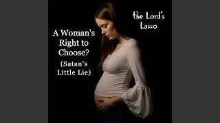 A Woman's Right to Choose? (Satan's Little Lie)
