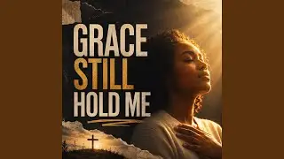 GRACE STILL HOLDS ME