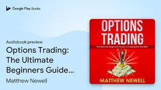 Options Trading: The Ultimate Beginners Guide&hellip; by Matthew Newell &middot; Audiobook preview