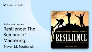 Resilience: The Science of Mastering Life&rsquo;s&hellip; by Steven M. Southwick &middot; Audiobook preview