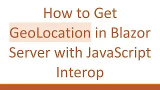 How to Get GeoLocation in Blazor Server with JavaScript Interop