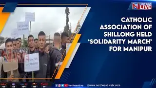 Catholic Association of Shillong held &lsquo;solidarity march&rsquo; for Manipur